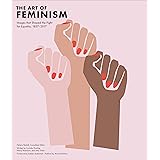 Art of Feminism: Images that Shaped the Fight for Equality, 1857-2017 (Art History Books, Feminist Books, Photography Gifts f