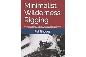 Minimalist Wilderness Rigging: A Practitioner’s Study – Volume 3: Minimalist Wilderness Rigging REMS and Search and Rescue Rope Rescue Skills