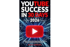 YouTube Success in 30 Days - A Beginner's Step-by-Step Blueprint to Build an Audience, Create Viral Content, and Make Money O