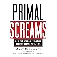Primal Screams: How the Sexual Revolution Created Identity Politics