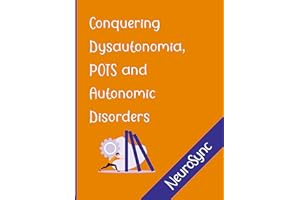 Conquering Dysautonomia and POTS: A Comprehensive Guide to Overcoming Autonomic Challenges and Thriving with Courage
