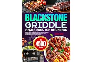 Blackstone Griddle Recipe Book for Beginners: Master Flat Top Cooking with Delicious Blackstone Recipes | Sizzle Up Juicy Vegetables, Meats, Poultry, Fish, and Mouthwatering Seafood for Any Occasion