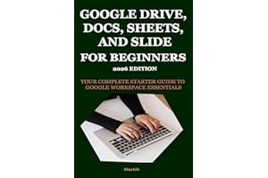 GOOGLE DRIVE, DOCS, SHEETS, AND SLIDES FOR BEGINNERS 2026 EDITION: YOUR COMPLETE STARTER GUIDE TO GOOGLE WORKSPACE ESSENTIALS