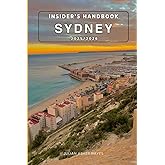 Insider’s handbook Sydney 2025/2026: Things to keep in mind prior to your visit, What to See and Do, Where to Stay Safe, How Much Money to Bring, Historic Sites, Delicious Food, and More