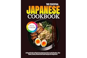 The Essential Japanese Cookbook: A Visual Guide to Mastering Authentic Flavor with Noodles, Rice Bowls, Bento, Ramen and Sush