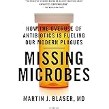 Missing Microbes: How the Overuse of Antibiotics Is Fueling Our Modern Plagues