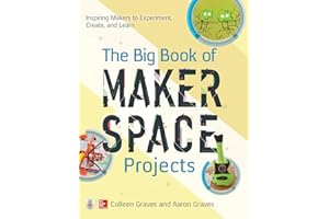 The Big Book of Makerspace Projects: Inspiring Makers to Experiment, Create, and Learn