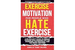 Exercise Motivation for People Who Hate Exercise: A No-Bullsh*t Guide To Finally Sticking With Exercise For The Stubborn, The