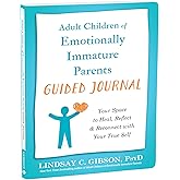 Adult Children of Emotionally Immature Parents Guided Journal: Your Space to Heal, Reflect, and Reconnect with Your True Self (The New Harbinger Journals for Change Series)