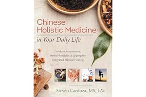 Chinese Holistic Medicine in Your Daily Life: Combine Acupressure, Herbal Remedies & Qigong for Integrated Natural Healing
