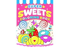 Super Sweets Coloring Book: Simple & Cute Coloring Pages for Kids with Thick Outlines that include Candy, Cute Desserts, Sweet Cupcakes, Cakes, Chocolate, Creams, Fruits, and Other Sweet Things.