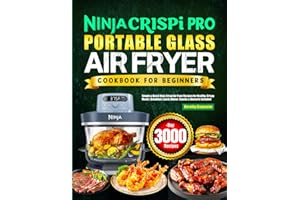 Ninja Crispi PRO Portable Glass Air Fryer Cookbook for Beginners: Simple & Quick Ninja Crispi Air Fryer Recipes for Healthy, Crispy Meals | Breakfast, Lunch, Dinner, Snacks & Desserts Included