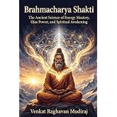 Brahmacharya Shakti: The Ancient Science of Energy Mastery, Ojas Power, and Spiritual Awakening