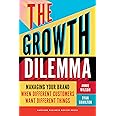 The Growth Dilemma: Managing Your Brand When Different Customers Want Different Things