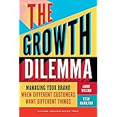 The Growth Dilemma: Managing Your Brand When Different Customers Want Different Things