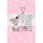 52 Devotions for Dog Moms (Hardcover) – Devotionals for Women, Includes Cute Stories, Questions and Fun Dog Facts – Great Gift for Pet Lovers