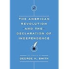 The American Revolution and the Declaration of Independence: The Essays of George H. Smith