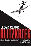 Blitzkrieg: Myth, Reality, and Hitler’s Lightning War: France 1940