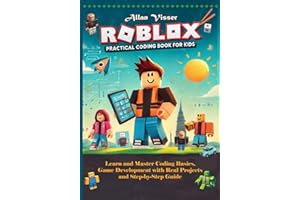 ROBLOX PRACTICAL CODING BOOK FOR KIDS: Learn and Master Coding Basics, Game Development and Real Projects with Step-by-Step Guide