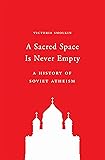 A Sacred Space Is Never Empty: A History of Soviet Atheism