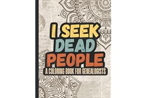 I Seek Dead People: A Coloring Book For Genealogists: Funny Genealogy Quotes For The Family Historian, Ancestry & DNA Enthusiast | Genetic Genealogist Gifts