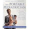 The Portable Pediatrician: A Practicing Pediatrician's Guide to Your Child's Growth, Development, Health and Behavior, from B