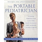 The Portable Pediatrician: A Practicing Pediatrician's Guide to Your Child's Growth, Development, Health and Behavior, from B