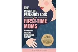 The Complete Pregnancy Book for First-Time Moms: From Getting Pregnant to Postpartum Recovery: With 300+ Practical Solutions,