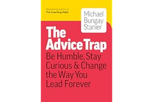 The Advice Trap: Be Humble, Stay Curious & Change the Way You Lead Forever