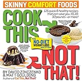 Cook This, Not That! Skinny Comfort Foods: 125 quick & healthy meals that can save you 10, 20, 30 pounds or more.