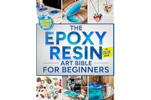 The Epoxy Resin Art Bible For Beginners: The Fully Illustrated Guide with Step-by-Step Instructions to Create Jewelry, Tabletops, Coasters, and More – Includes 30 Beginner-Friendly Projects