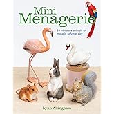Mini Menagerie: 20 Miniature Animals to Make in Polymer Clay
