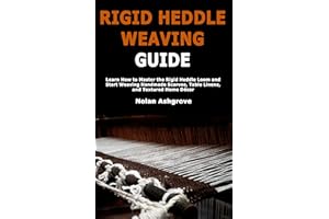 Rigid Heddle Weaving Guide: Learn How to Master the Rigid Heddle Loom and Start Weaving Handmade Scarves, Table Linens, and T