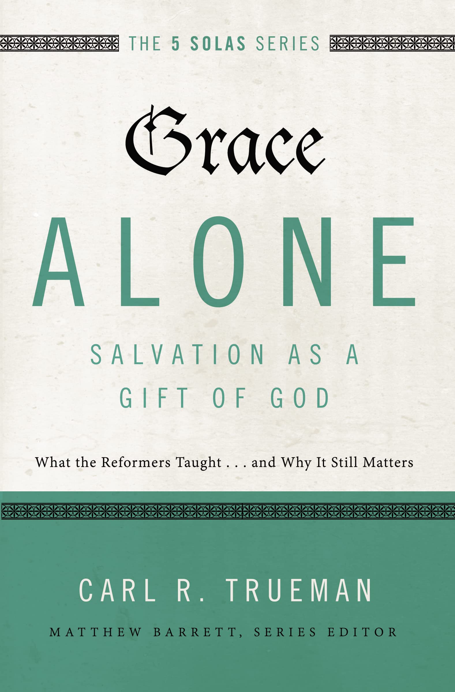 Grace AloneSalvation as a Gift of God: What the Reformers Taught...and Why It Still Matters (The Five Solas Series)