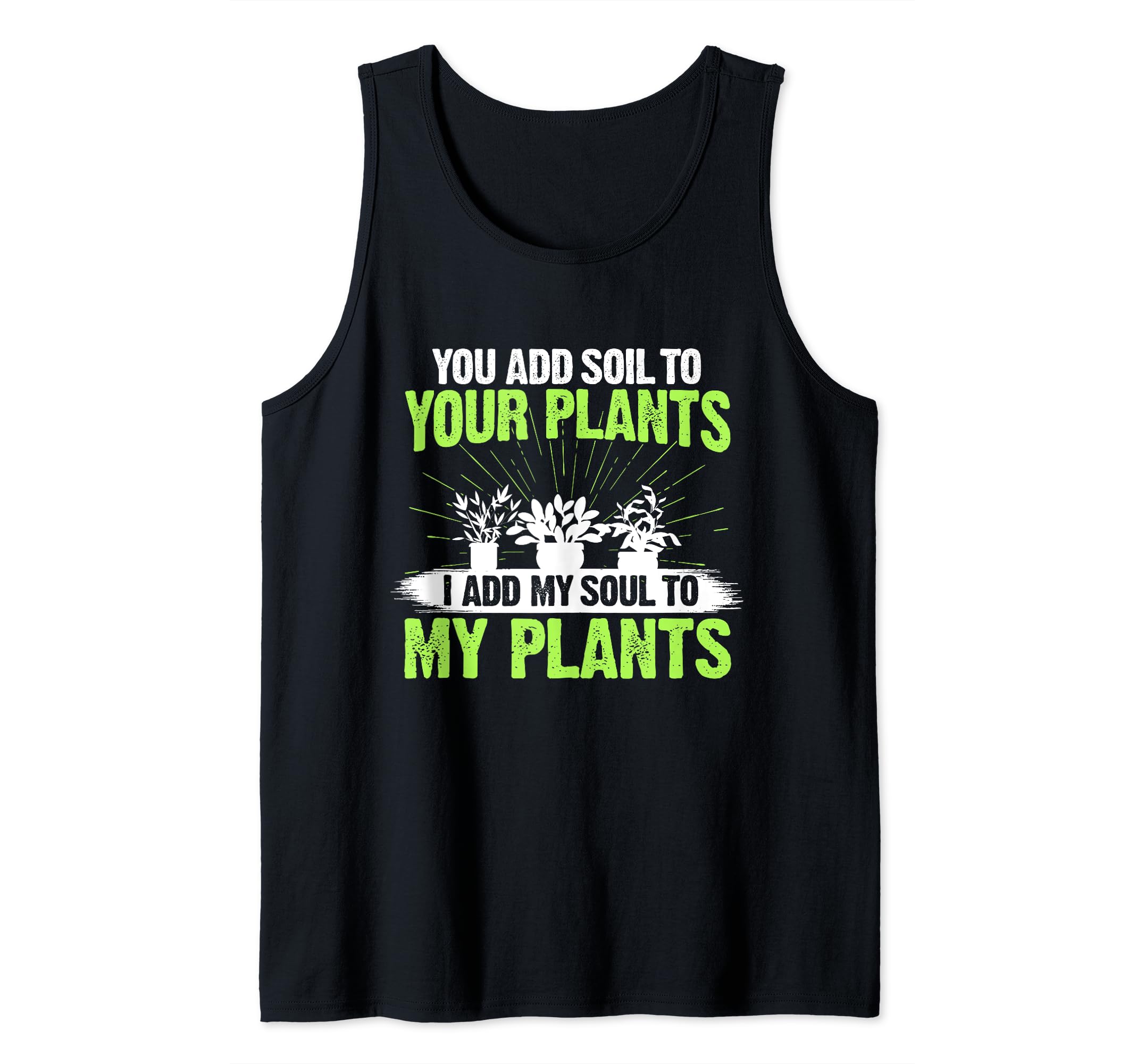 Gardener You Add Soil To your Plants I Add Soul Gardening Tank Top
