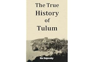 The True History of Tulum: Including: The bizarre events, weird connections, wacky theories, & offbeat characters of Tulum. E