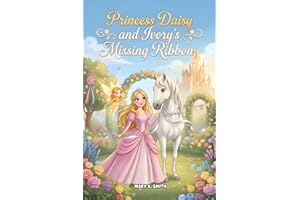 Princess Daisy and Ivory's Missing Ribbon: A Sweet Princess Story About Kindness, Sharing, and Friendship