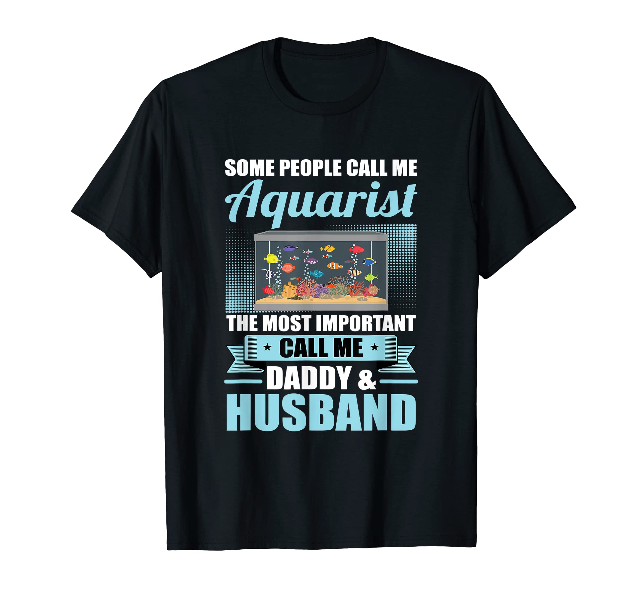 Aquarist Daddy and Husband Aquarium & Fishkeeping Gifts T-Shirt