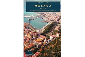 Unveiling Malaga - Spain: Your Travel Guide to Andalusia's Coastal Crown: Delve into Sunlit Plazas, Historic Fortresses, and the Riveting Rhythms of ... Mediterranean Retreat (Spain Unveiled)