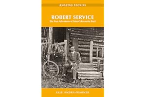 Robert Service: The True Adventures of Yukons Favourite Bard (Amazing Stories)
