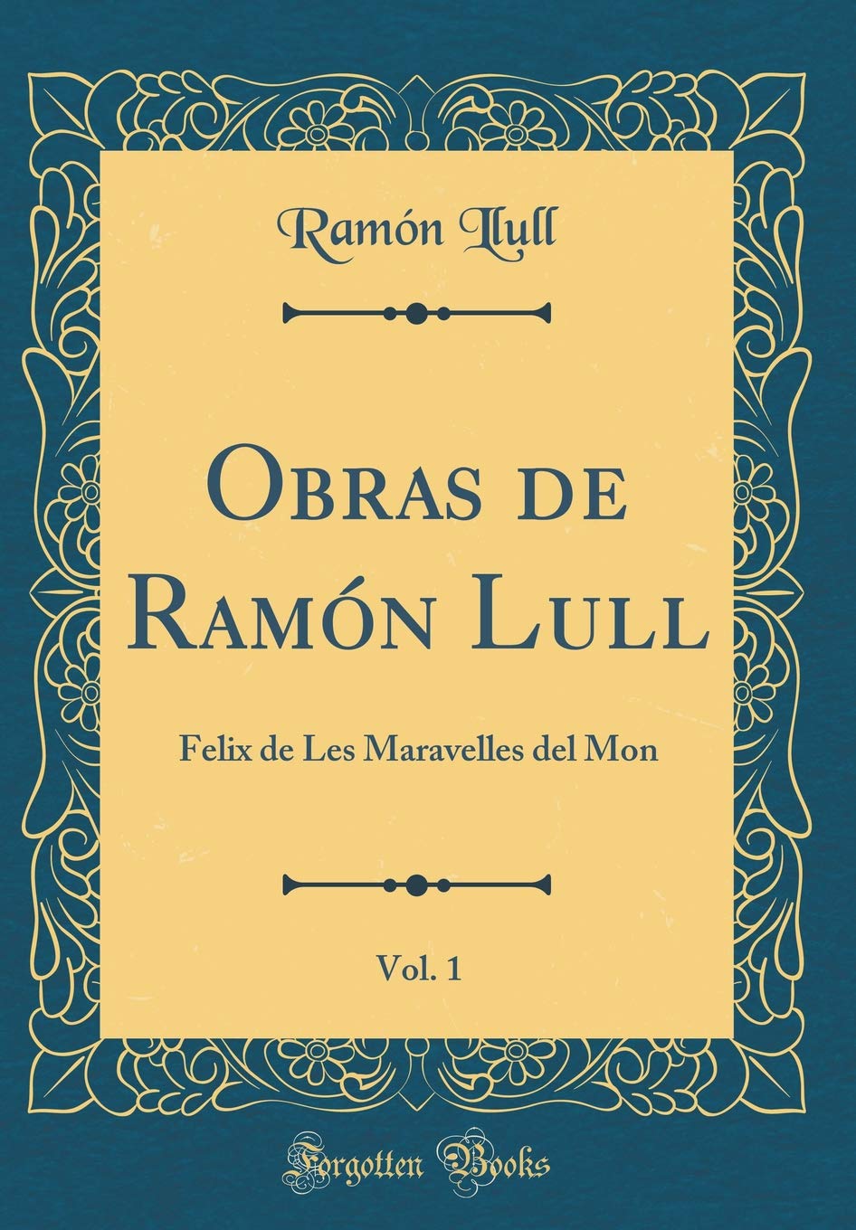 Obras De Ramon Lull Vol 1 Felix De Les Maravelles Del Mon Classic Reprint Llull Ramon Amazon Es Libros