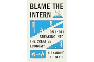 Blame the Intern: On (Not) Breaking into the Creative Economy