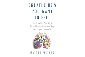 Breathe How You Want to Feel: Your Breathing Tool Kit for Better Health, Restorative Sleep, and Deeper Connection