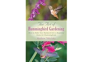 The Art of Hummingbird Gardening: How to Make Your Backyard into a Beautiful Home for Hummingbirds