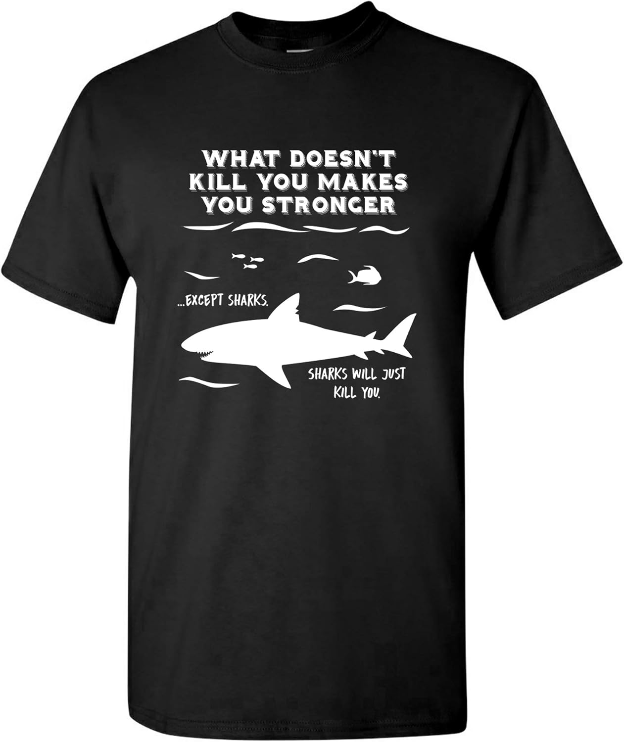 What Doesn't Kill You Makes You Stronger Except Sharks - Funny T Shirt