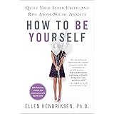 How to Be Yourself: Quiet Your Inner Critic and Rise Above Social Anxiety
