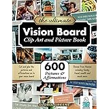 The Ultimate Vision Board Clip Art, Magazine Pictures and Images Book: 600 Pictures, Affirmations and Quotes for Cutting Out 