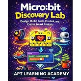 Micro:bit Discovery Lab: Design, Build, Code, Control, and Create Smart Projects