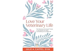 Love Your Veterinary Life: The Veterinary Life Coach Guide to Harnessing Your Mind and Building an Incredible Life
