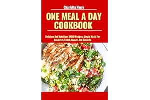 ONE MEAL A DAY COOKBOOK: Delicious And Nutritious OMAD Recipes: Simple Meals For Breakfast, Lunch, Dinner, And Desserts